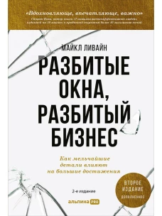 Разбитые окна, разбитый бизнес: Как мельчайшие детали влияют на большие достижения + 2-е издание