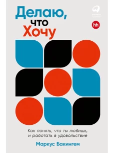 Делаю, что хочу: Как понять, что ты любишь, и работать в удовольствие