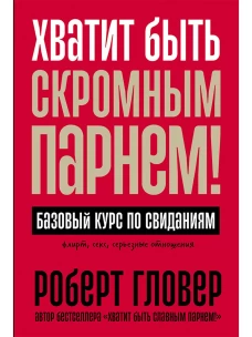 Хватит быть скромным парнем! Базовый курс по свиданиям