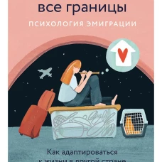 Это переходит все границы: Психология эмиграции. Как адаптироваться к жизни в другой стране