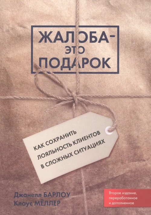 Жалоба - это подарок. Как сохранить лояльность клиентов в сложных ситуациях (обл.). 2-е изд., перераб. и доп. Барлоу Дж., Меллер К.