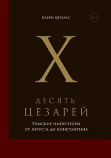 Десять цезарей: Римские императоры от Августа до Константина. Штраус Б.