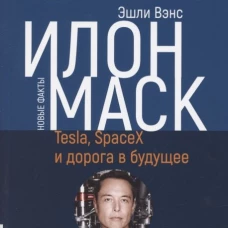 Илон Маск: Tesla, SpaceX и дорога в будущее. 3-е изд., доп (обл.). Вэнс Э.