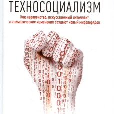 Техносоциализм: Как неравенство, искусственный интеллект и климатические изменения создают новый миропорядок. Кинг Б., Пэтти Р.