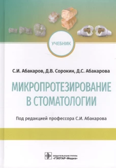 Микропротезирование в стоматологии: Учебник. Абакаров С.И., Абакарова Д.С., Сорокин Д.В.