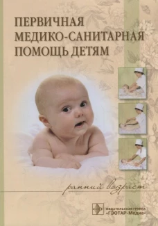 Первичная медико-санитарная помощь детям (ранний возраст): Учебное пособие. Костюкова Э.О., Иванова Н.В., Буркастова Л.Н.
