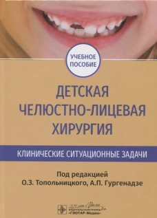 Детская челюстно-лицевая хирургия. Клинические ситуационные задачи: Учебное пособие. Абрамов В.А., Гургенадзе А.П., Тутуева Т.А.