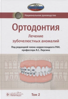 Ортодонтия. Национальное руководство. В 2 т. Т. 2. Лечение зубочелюстных аномалий. Под ред. Персина Л.С.