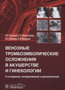 Венозные тромбоэмболические осложнения в акушерстве и гинекологии. 2-е изд., испр. и доп. Лапина И.А., Озолиня Л.А., Керчелаева С.Б.