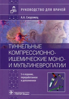 Туннельные компрессионно-ишемические моно- и мультиневропатии. Руководство для врачей. 5-е изд., перераб.и доп. Скоромец А.А.