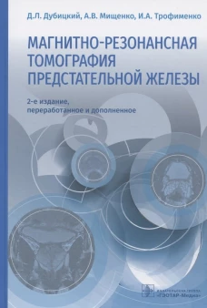Магнитно-резонансная томография предстательной железы. 2-е изд., перераб. и доп. Мищенко А.В., Дубовицкий Д.Л., Трофименко И.А.