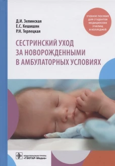 Сестринский уход за новорожденными в амбулаторных условиях: Учебное пособие. Зелинская Д.И., Терлецкая Р.Н., Кешишян Е.С.