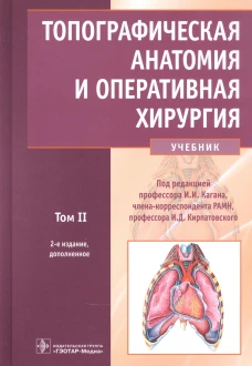 Топографическая анатомия и оперативная хирургия: Учебник. В 2 т. Т. 2. 2-е изд., доп. Под ред. Кагана И.И., Кирпатовского И.Д.