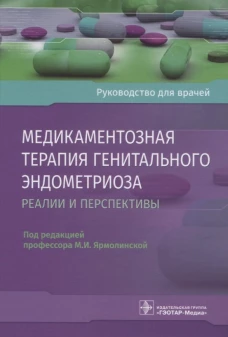 Медикаментозная терапия генитального эндометриоза: реалии и перспективы: руководство для врачей. Под ред. Ярмолинской М.И.