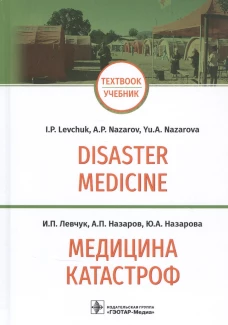 Медицина катастроф = Disaster Medicine: Учебник на англ. и рус.яз. Левчук И.П., Назаров А.П., Назарова Ю.А.