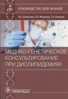 Медико-генетическое консультирование при дислипидемиях: руководство для врачей. Кошечкин В.А., Малышев П.П., Рожкова Т.А.
