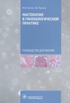 Мастопатия в гинекологической практике: руководство для врачей. Коган И.Ю., Мусина Е.В.