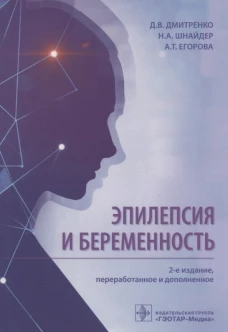 Эпилепсия и беременность. 2-е изд., перераб. и доп. Шнайдер Н.А., Дмитриенко Д.В., Егорова А.Т
