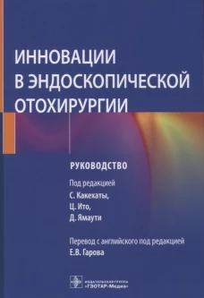 Инновации в эндоскопической отохирургии. Руководство. Под ред. Какехаты С.