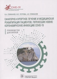 Санаторно-курортное лечение и медицинская реабилитация пациентов, перенесших новую коронавирусную инфекцию COVID-19: руководство для врачей. Епифанов А.В., Епифанов В.А., Петрова М.С.