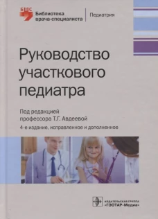 Руководство участкового педиатра. 4-е изд., испр.и доп. Под ред. Авдеевой Т.Г.