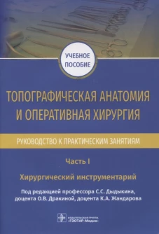 Топографическая анатомия и оперативная хирургия. Руководство к практическим занятиям. В 2 ч. Ч. 1. Хирургический инструментарий: Учебное пособие. Под ред. Дыдыкина С.С.