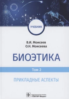Биоэтика: Учебник. В 2 т. Т. 2. Прикладные аспекты. Моисеев В.И., Моисеева О.Н.