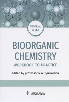 Bioorganic Chemistry = Биоорганическая химия: workbook to practicе: tutorial guide. (кн. на англ. яз.). Под ред. Тюкавкиной Н.А.