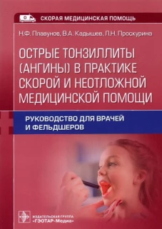 Острые тонзиллиты (ангины) в практике скорой и неотложной медицинской помощи: руководство для врачей и фельдшеров. Плавунов Н.Ф., Кадышев В.А., Проскурина Л.Н.