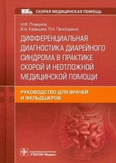 Дифференциальная диагностика диарейного синдрома в практике скорой и неотложной медицинской помощи: руководство для врачей и фельдшеров. Плавунов Н.Ф., Кадышев В.А., Проскурина Л.Н.