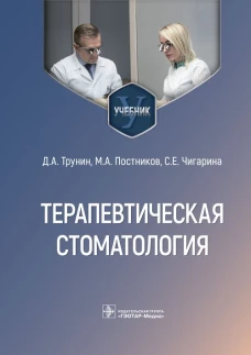 Терапевтическая стоматология: Учебник. Трунин Д.А., Постников М.А., Чигарина С.Е.