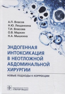 Эндогенная интоксикация в неотложной абдоминальной хирургии. Новые подходы к коррекции. Власов А.П., Лещанкина Н.Ю., Власова Т.И.