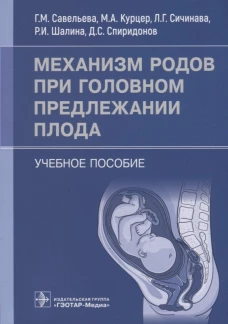 Механизм родов при головном предлежании плода: Учебное пособие. Савельева Г.М., Сичинава Л.Г., Курцер М.А.