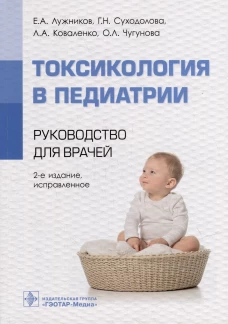 Токсикология в педиатрии: руководство для врачей. 2-е изд., испр. Лужников Е.А., Суходолова Г.Н., Коваленко Л.А.