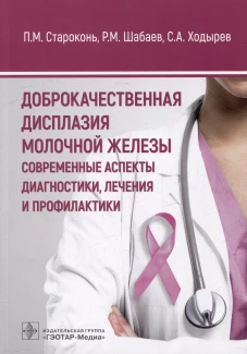 Доброкачественная дисплазия молочной железы. Современные аспекты диагностики, лечения и профилактики. Староконь П.М., Шабаев Р.М., Ходырев С.А
