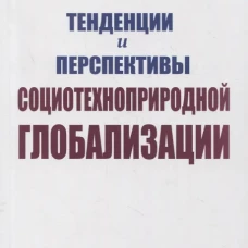 Тенденции и перспективы социотехноприродной глобализации. 2-е изд. Дергачева Е.А.