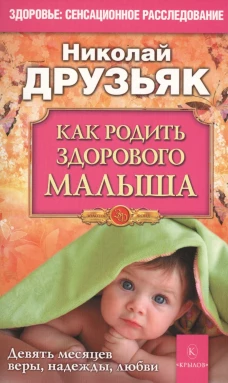 Как родить здорового малыша. Девять месяцев веры, надежды, любви