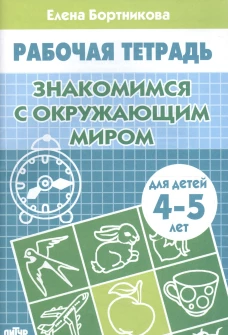 Елена Бортникова: Знакомство с окружающим миром. Рабочая тетрадь для детей 4-5 лет