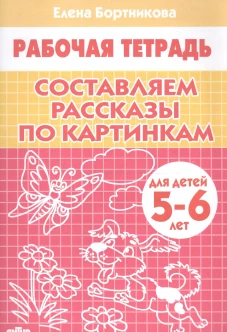 Составляем рассказы по картинкам. 5-6 лет. Р/т.