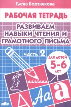 Елена Бортникова: Развиваем навыки чтения и грамотного письма. Рабочая тетрадь для детей 5-6 лет. Часть 2