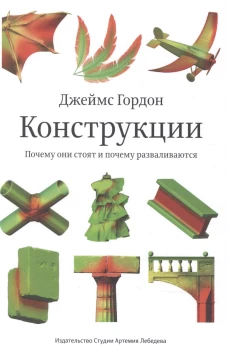 Конструкции. Почему они стоят и почему разваливаются. 2-е изд. Гордон Дж.