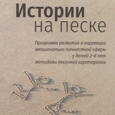 Истории на песке. Программа развития и коррекции эмоционально-личностной сферы у детей от 2 до 8 лет методами песочной игротерапии. Криволапова Н.М., Солодкова Т.Ю.