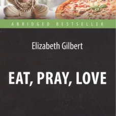 Eat, Pray, Love. One Woman`s Search for Everything across Italy, India and Indonesia