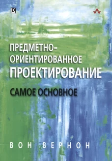 Предметно-ориентированное проектирование: самое основное. Вернон В.