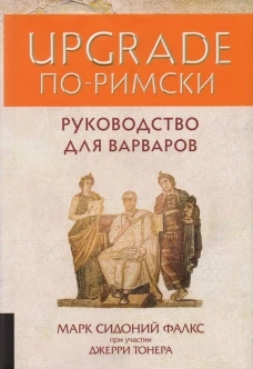 UPGRADE по-римски: Руководство для варваров. Марк Сидоний Фалкс, Тонер Дж.