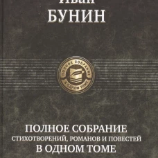 Иван Бунин: Полное собрание стихотворений, романов и повестей в одном томе