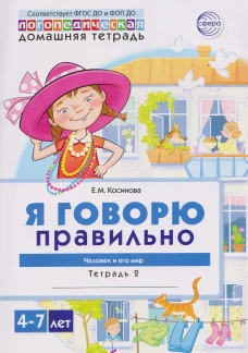 Домашняя логопедическая тетрадь. Я говорю правильно. Тетрадь 2: Человек и его мир - 2 изд./ Косинова Е.М