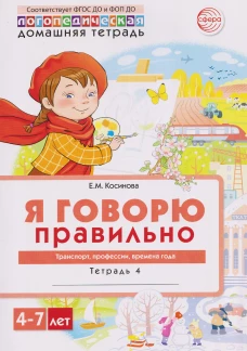 Домашняя логопедическая тетрадь. Я говорю правильно. Тетрадь 4: Транспорт, профессии, времена - 2 изд./ Косинова Е.М