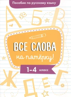 Пособие по русскому языку.Все слова на пятерку!1-4кл.