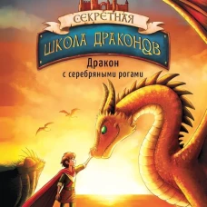 Секретная школа драконов Книга 2.Дракон с серебряными рогами